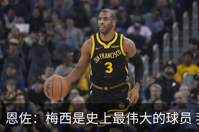 恩佐：梅西是史上最伟大的球员 我们会努力卫冕世界杯